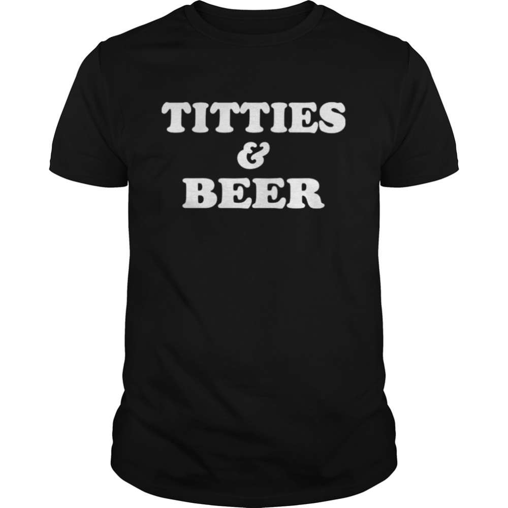 Titties and beer shirt