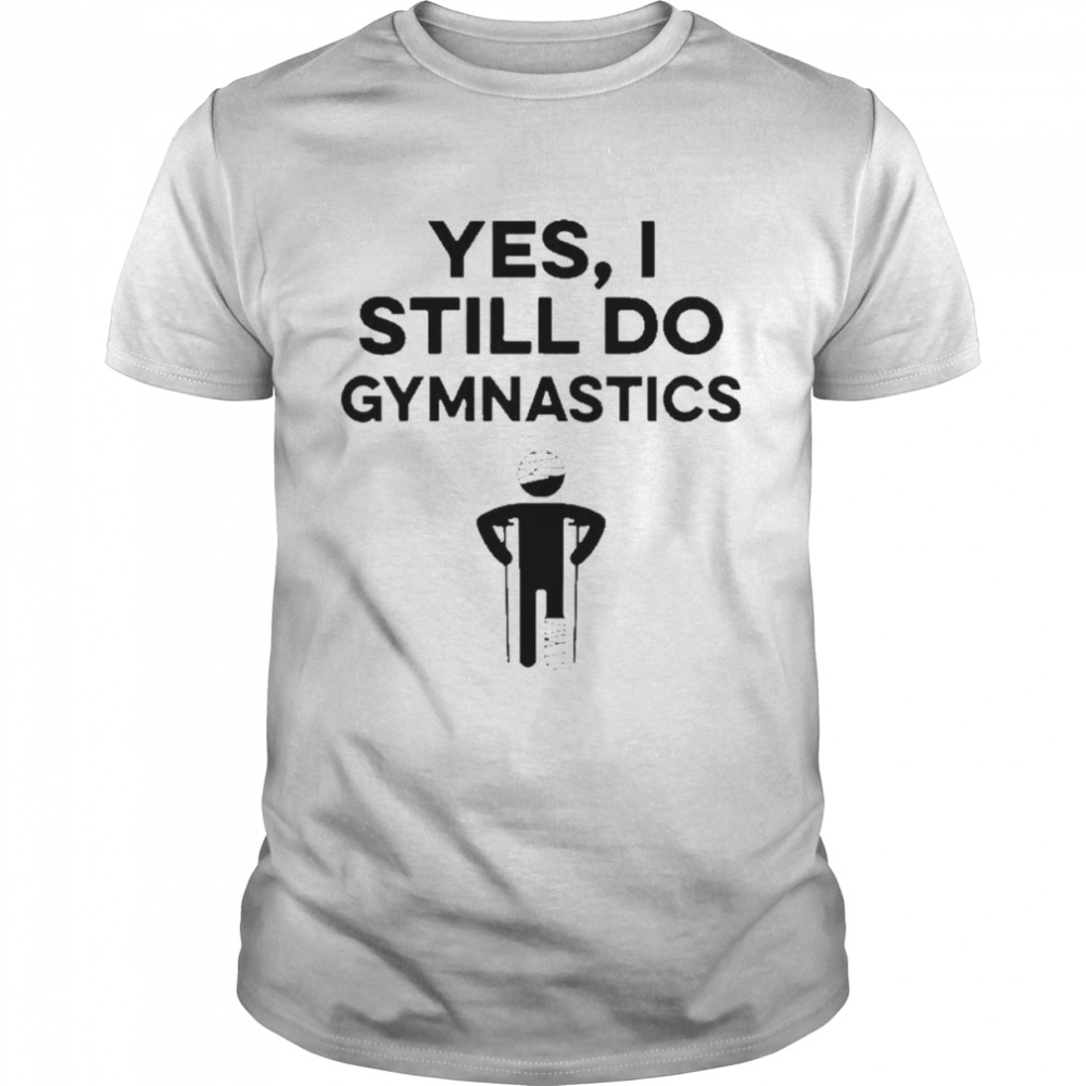 Yes I Still Do Gymnastics Shirt