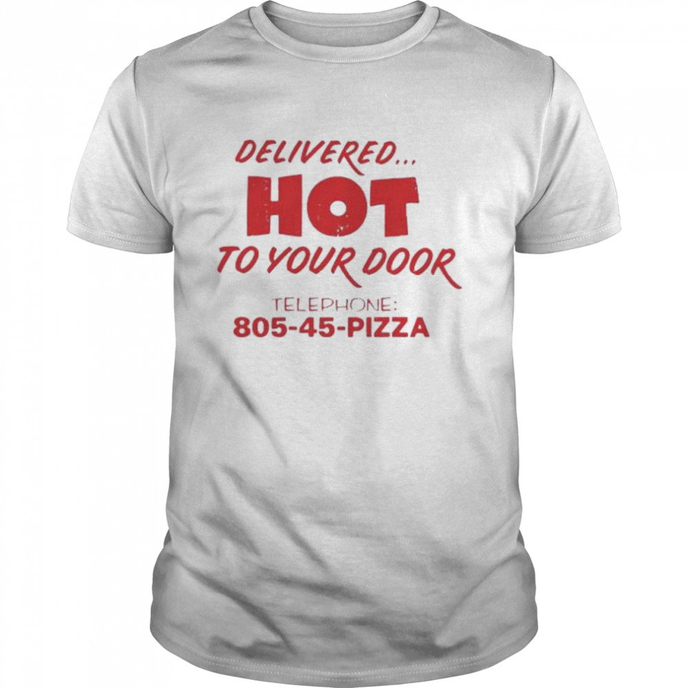 Delivered hot to your door telephone 805 45 Pizza shirt