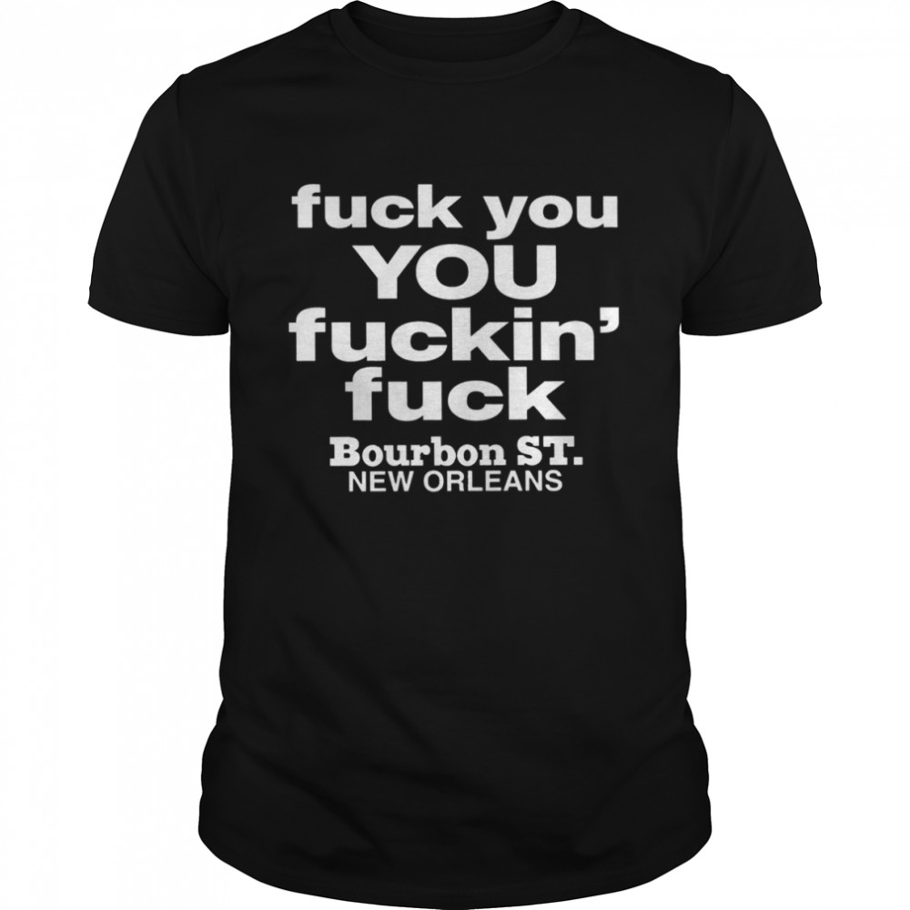 Fuck you you fuckin’ fuck bourbon St. New Orleans 2022 T-shirt