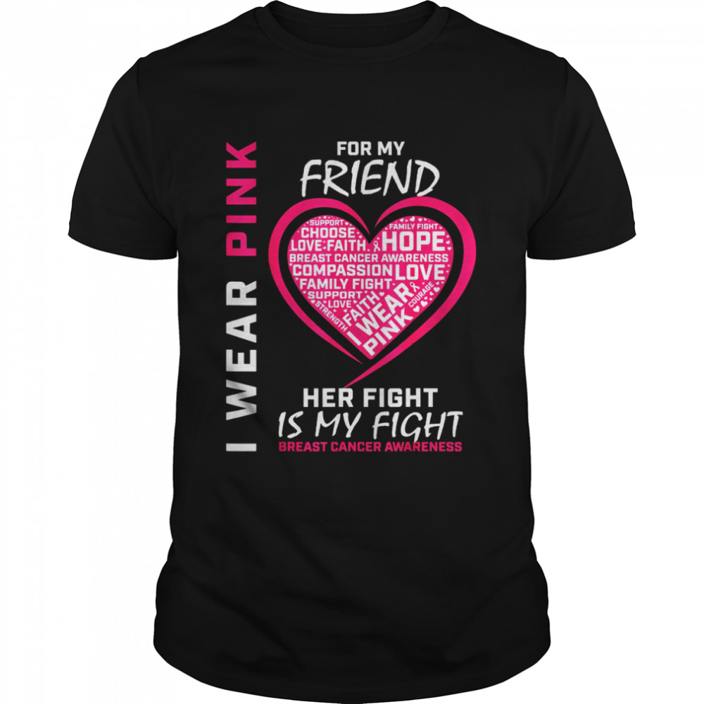 I Wear Pink For My Friend Breast Cancer Awareness Her Fight Shirt