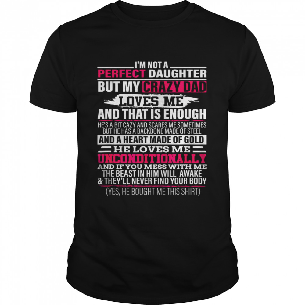 I’m not a perfect daughter but my crazy dad loves me Shirt