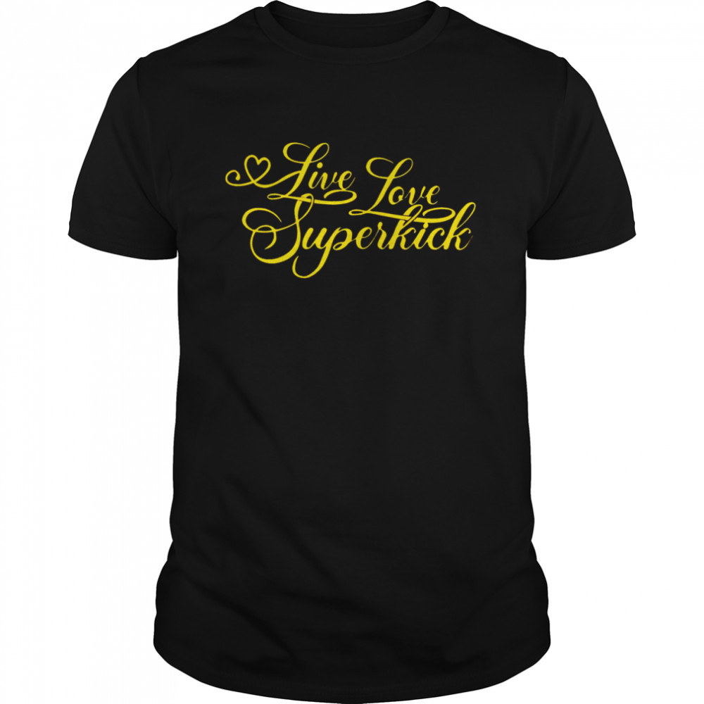 Live love superkick 2022 T-shirt