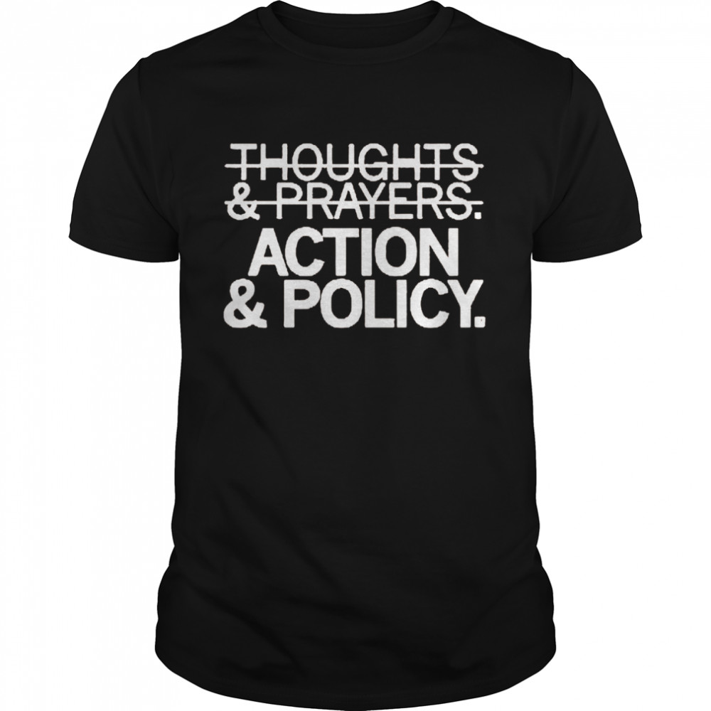 Thoughts And Prayers Action And Policy Shirt