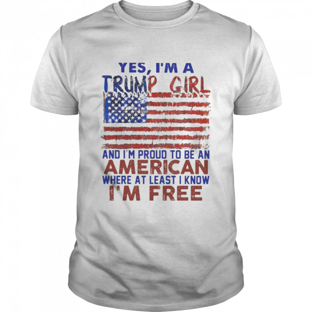 Yes I’m a Trump girl and I’m proud to be an American where at least i know I’m free American flag shirt