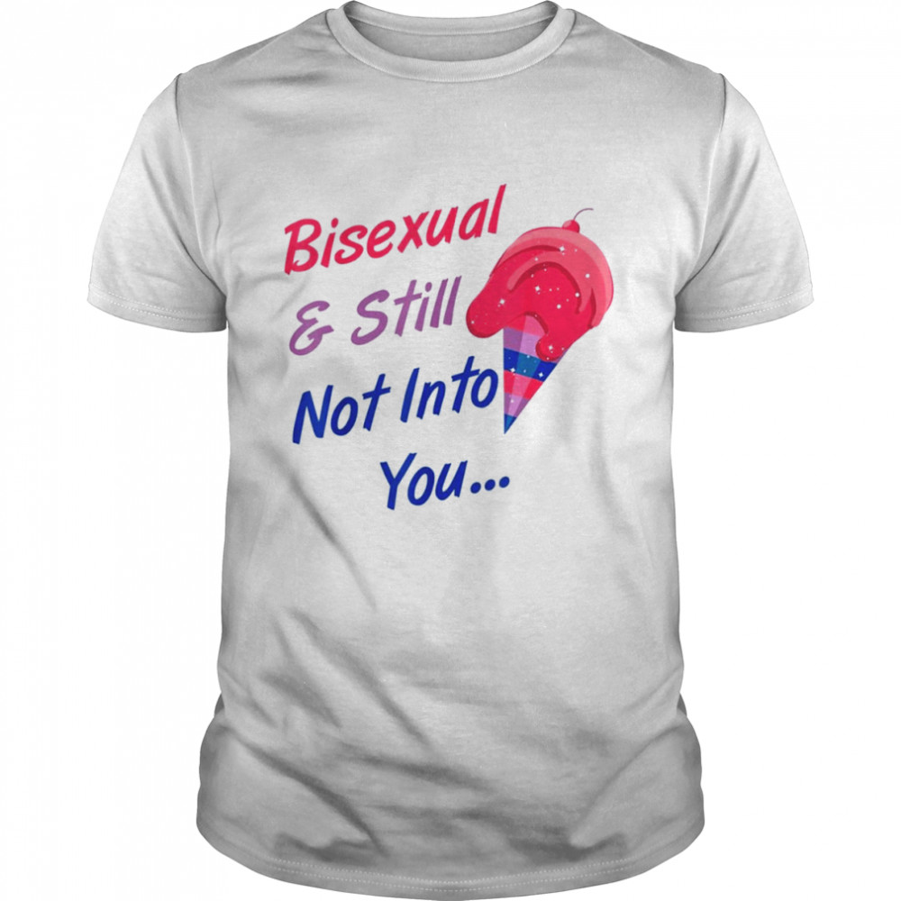 Bisexual And Still Not Into You LGBTQ shirt