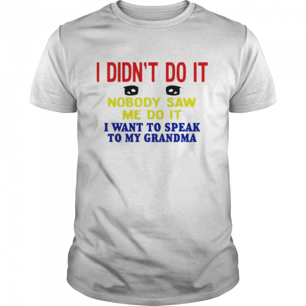 I Didn’t Do It Nobody Saw Me Do It I Want To Speak To My Grandma Kansas Coolgirlonline Shirt