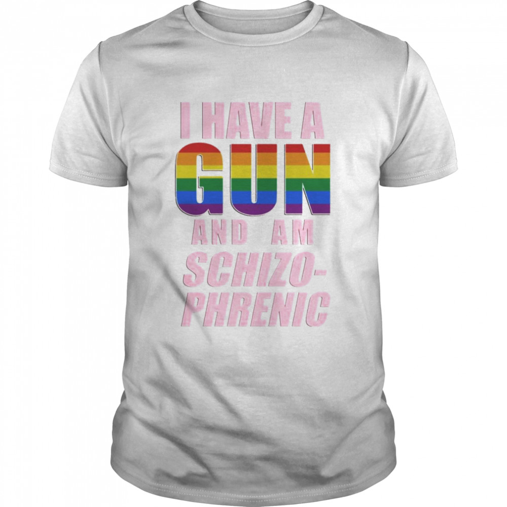 I Have A Gun And Am Schizo Phrenic Lgpt Rusty Cage Merch Shirt