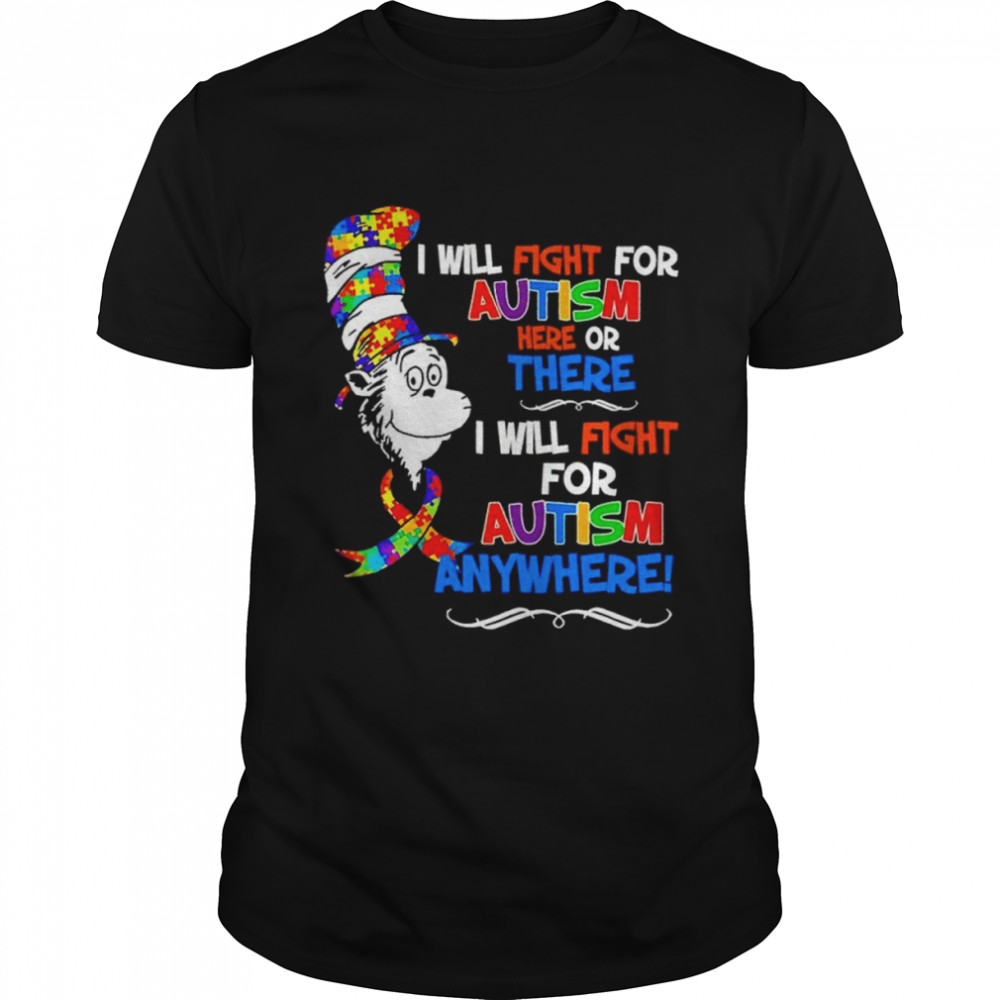 I will fight for Autism here or there I will fight for Autism anywhere shirt