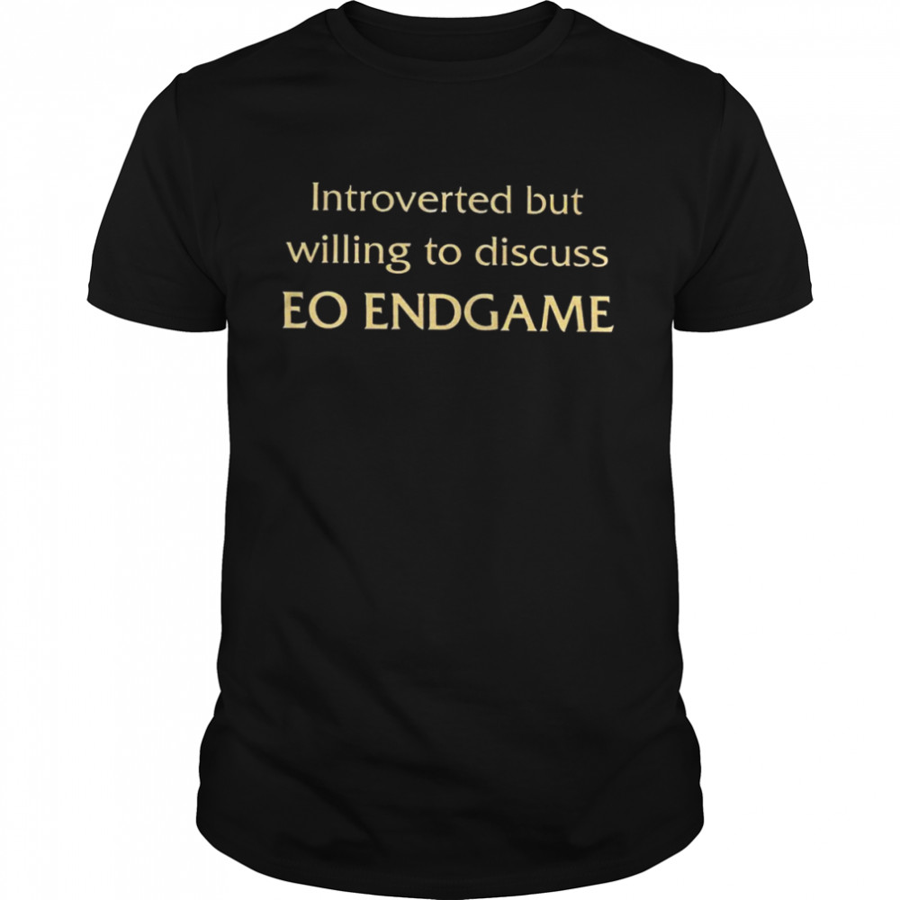 Introverted but willing to discuss Eo Endgame shirt