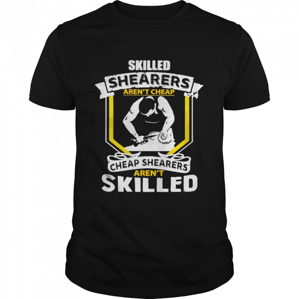 Skilled Shearers aren’t cheap aren’t Skilled shirt