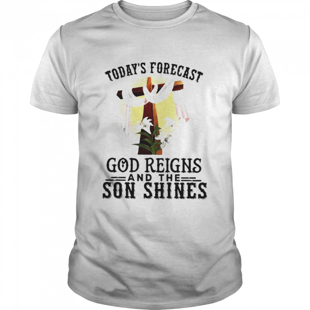 Today’s Forecast God Reigns and the Son Shinges shirt