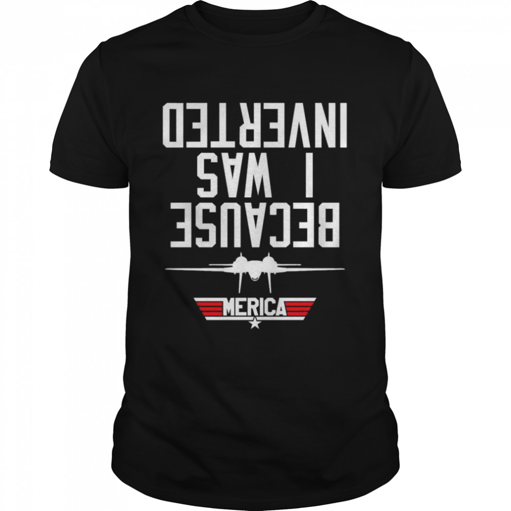 Top Gun America Because I was Inverted 2022 Shirt