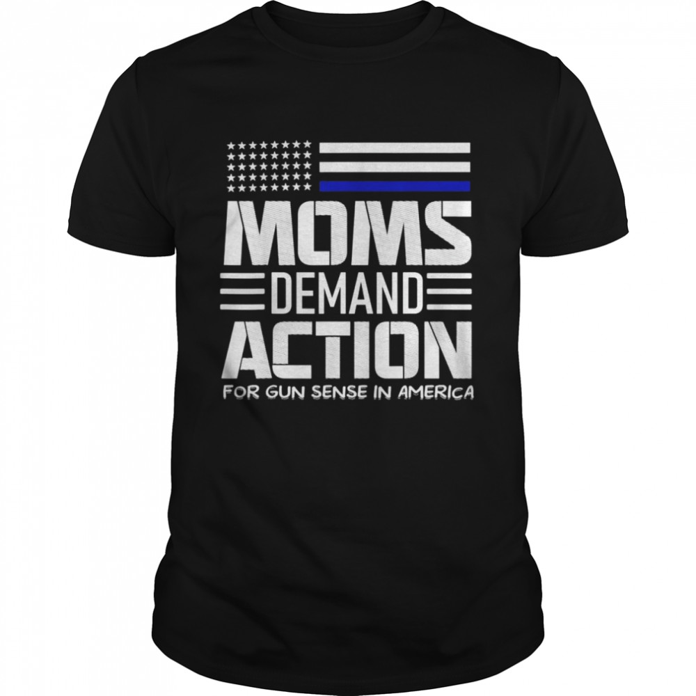 Mom Demand Action For Gun Sense In America Tee Shirt