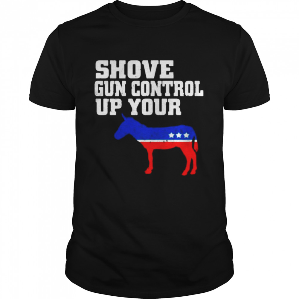 Shove Gun Control Up Your -ss Donkey Shirt