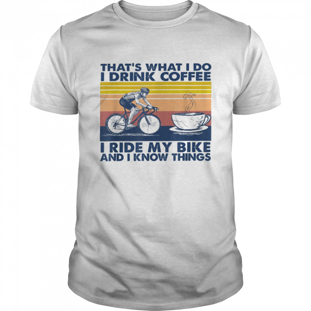 That’s what i do i drink coffee i ride my bike Shirt