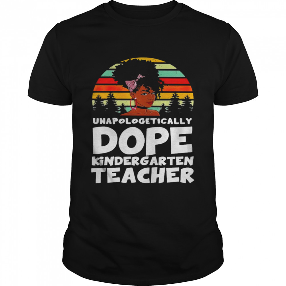 Unapologetically Dope Kindergarten Teacher Vintage Shirt