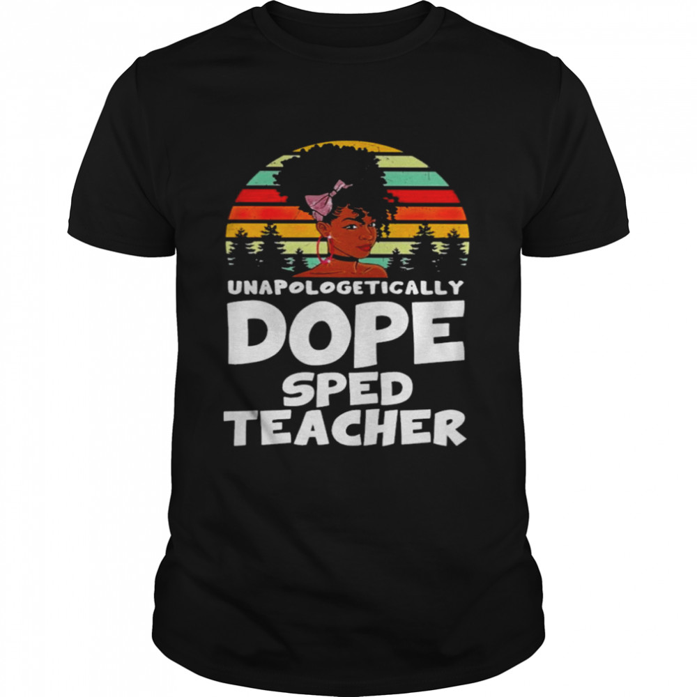 Unapologetically Dope SPED Teacher Vintage Shirt