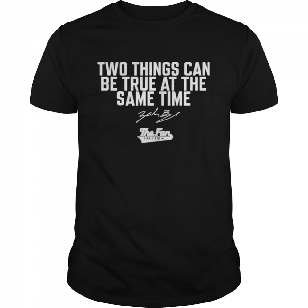 Two things can be true at the same time the fan 104.3 fm merch shirt