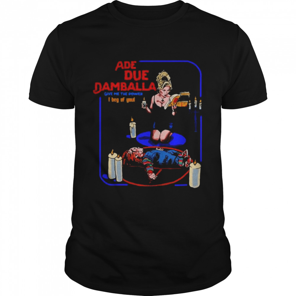 Ade Due Damballa Give Me The Power I Beg Of You Bride Of Chucky Shirt