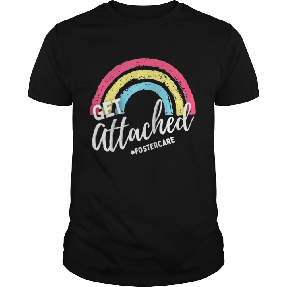 Get Attached Foster Care Appreciation for Foster Mom ShirtParent Shirt