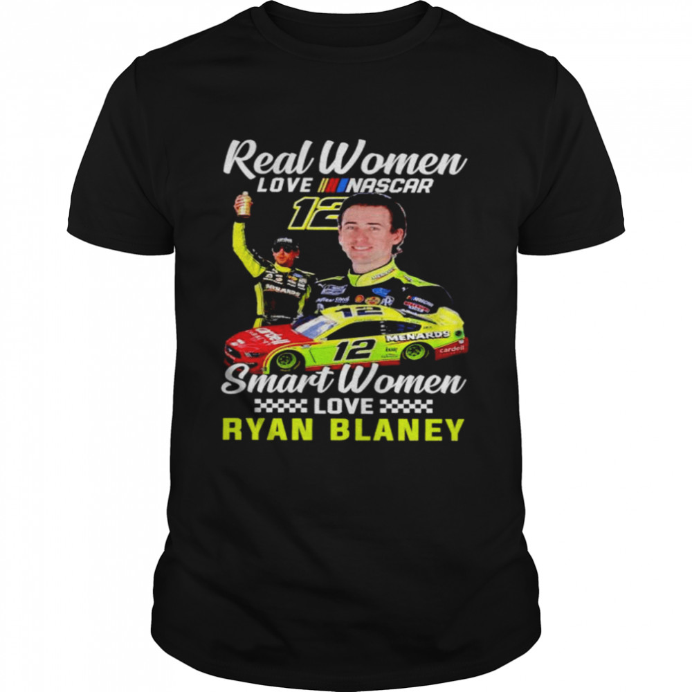 Real women love NASCAR smart women love Ryan Blaney shirt