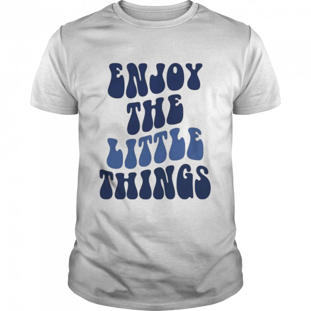 Enjoy The Little Things T-Shirt