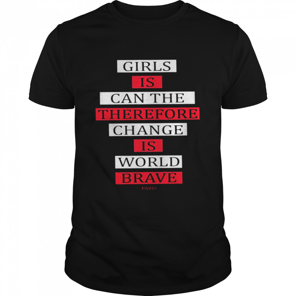 Girls is can the therefore change is world brave Paris 2022 T-shirt