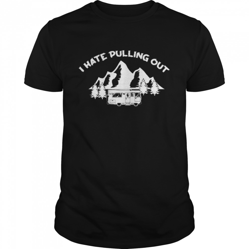 I Hate Pulling Out Cool Camper Lover Shirt