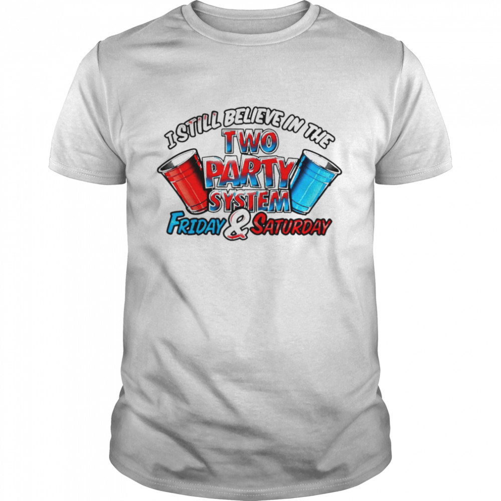 I still believe in the two party system friday and saturday shirt