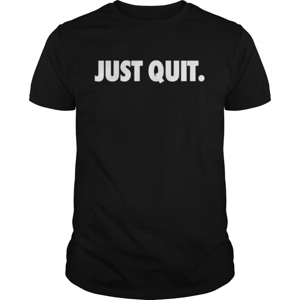 Just Quit T Shirt