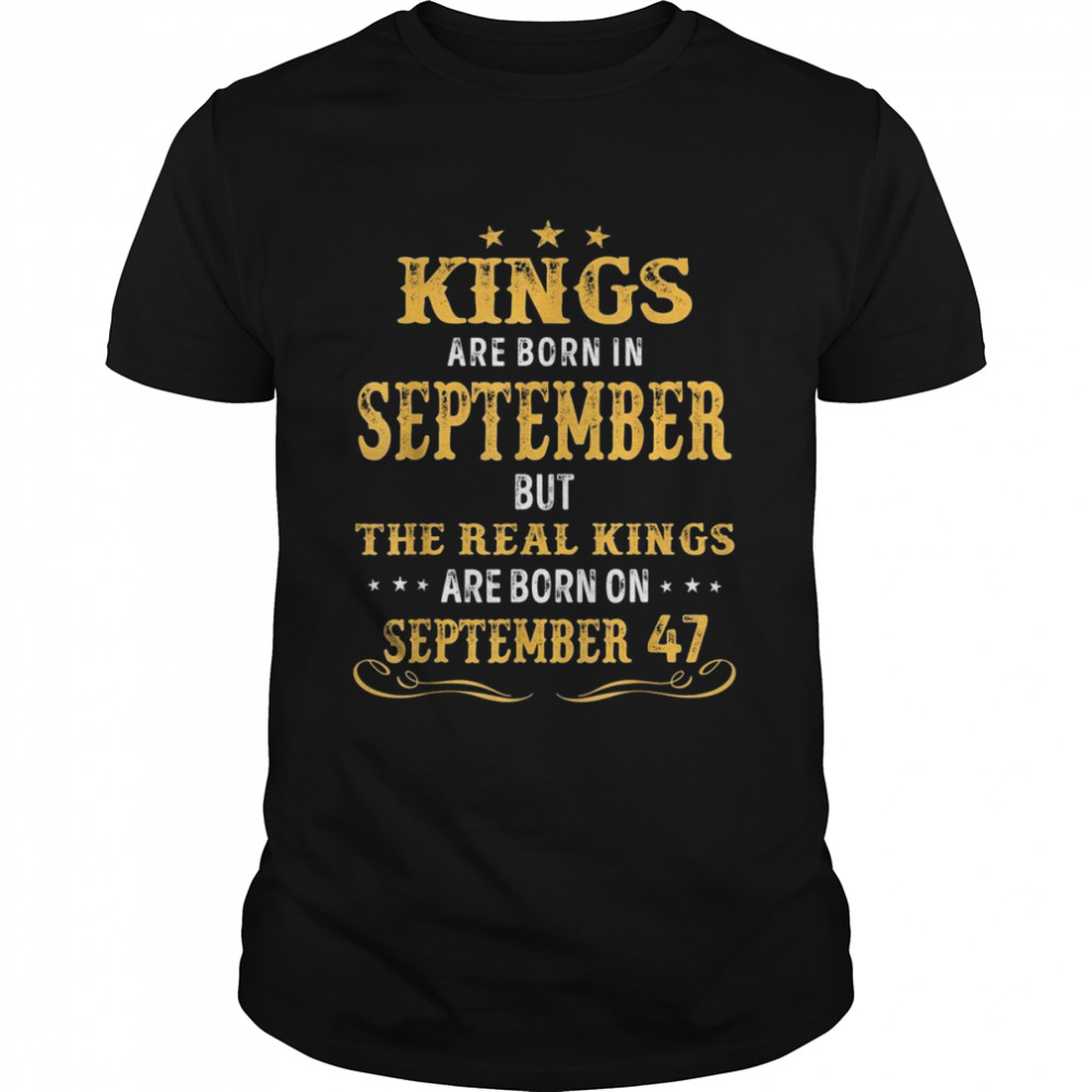 Kings Born In September Real Kings Are Born On September 47 Shirt