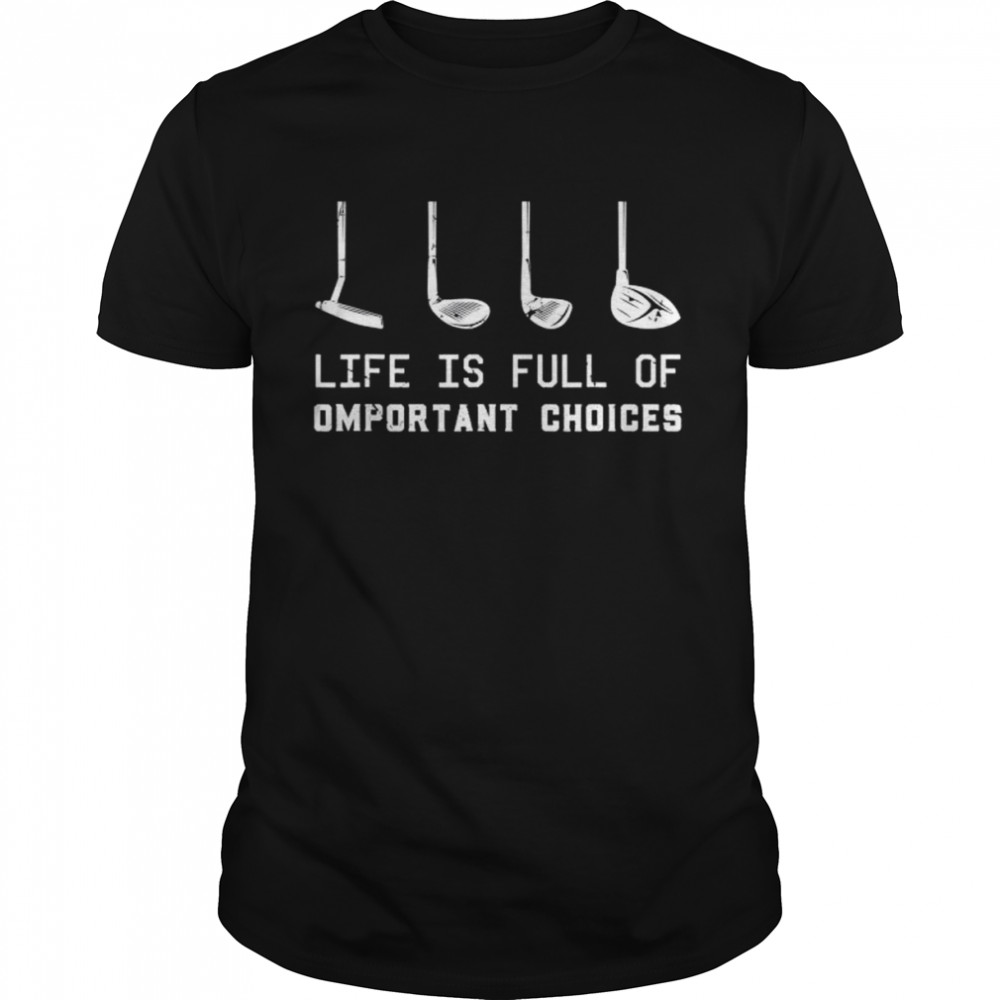 Life is full of important decisions quote golf shirt