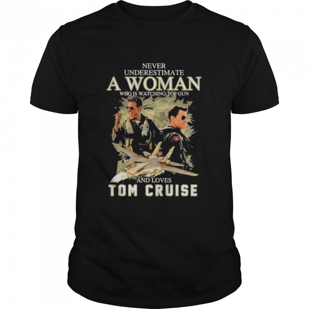 Never underestimate a Woman who is watching Top Gun 2022 and loves Tom Cruise signature shirt