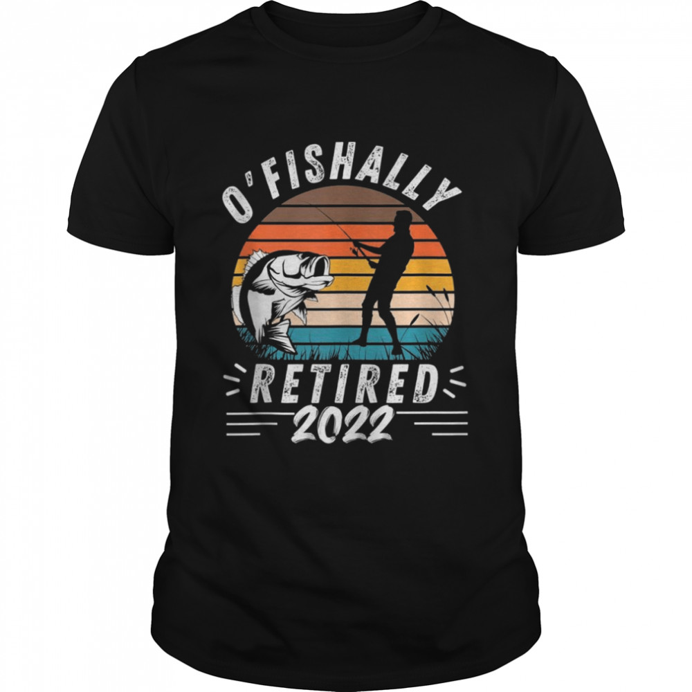 O’Fishally Retired 2022 Fishing Retirement Father’s Day Tank Shirt