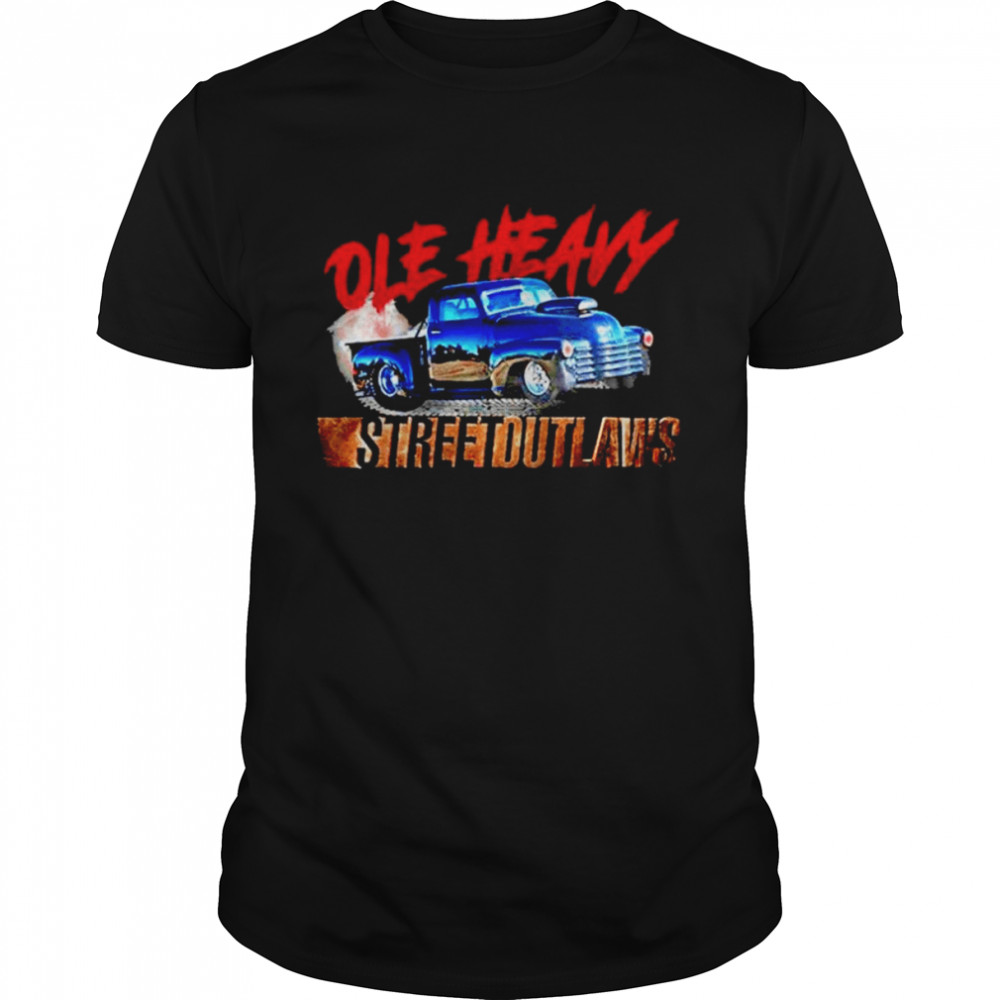 Ole heavy street outlaws shirt