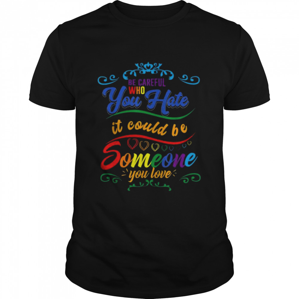 Pride month be careful who you hate lgbt flag shirt