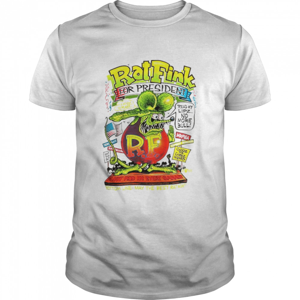 Rat Fink for president a hot rod in every garage shirt