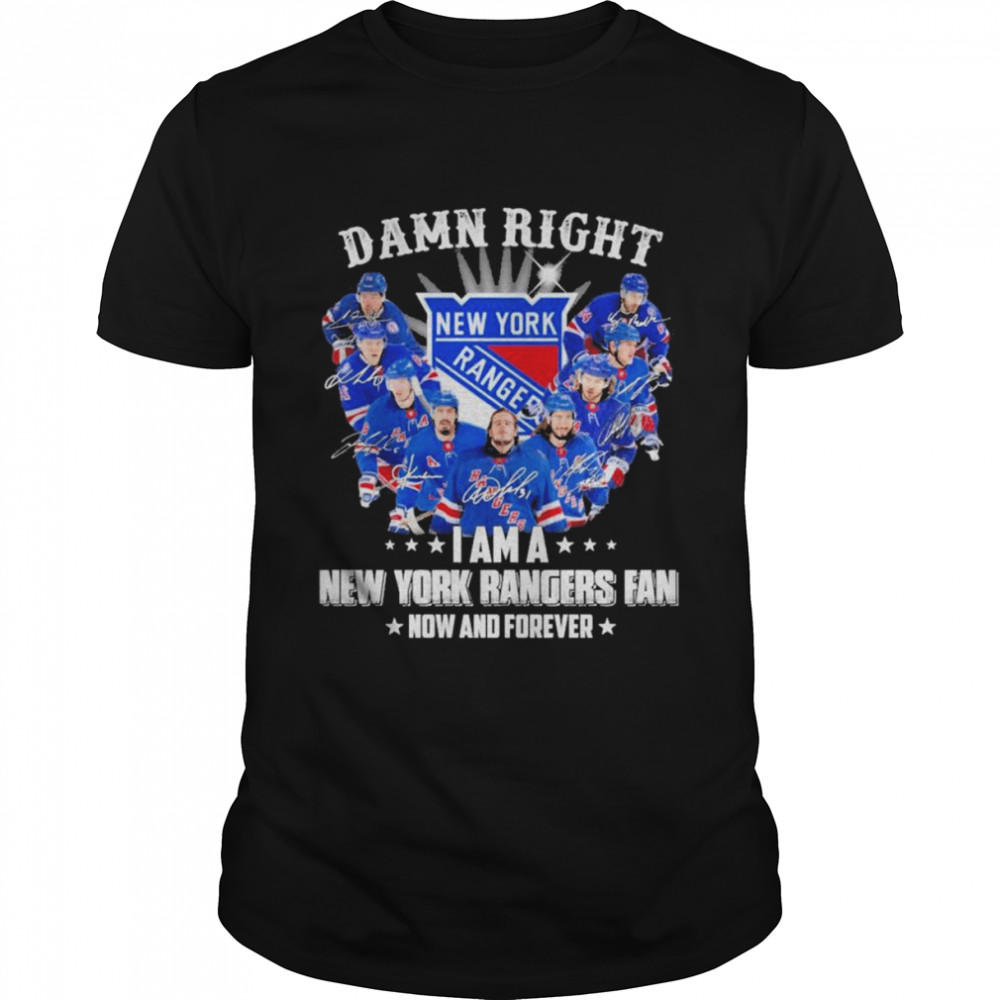 Damn right I am a New York Rangers fan now and forever signatures shirt