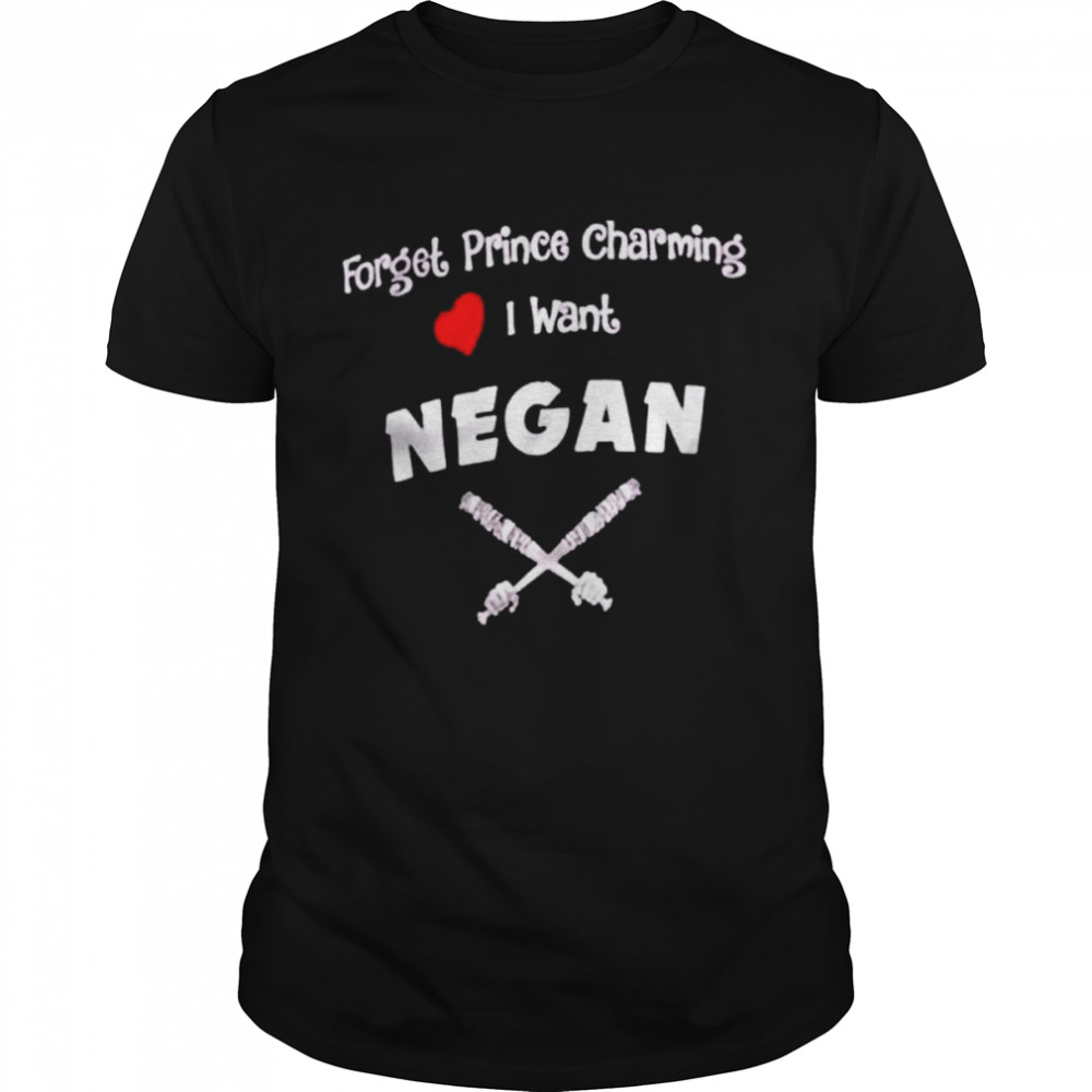 Forget prince charming I want negan shirt