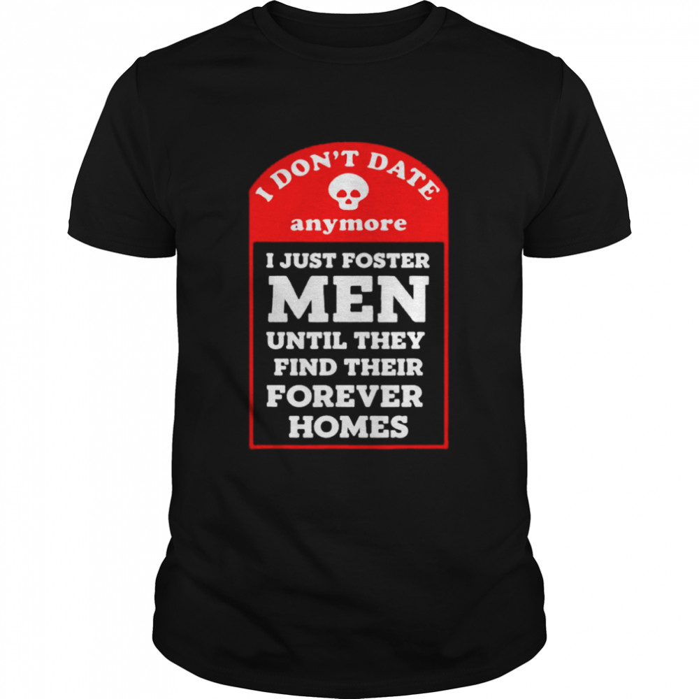 I don’t date anymore I just foster men shirt