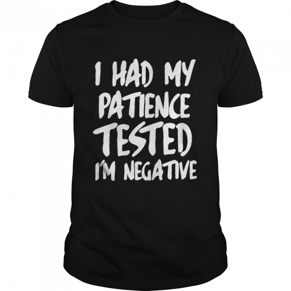 I Had My Patience Tested I’m Negative T-Shirt