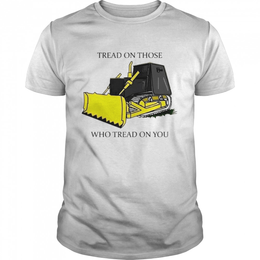 Tread on those who tread on you shirt