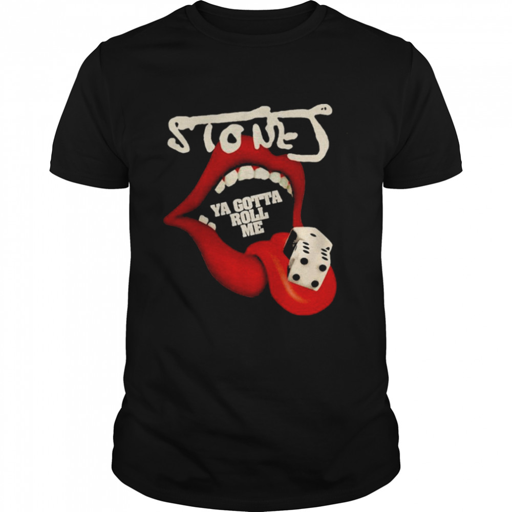 Tumbling Dice Ya Goota Roll Me T-shirt