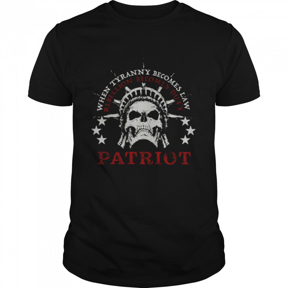 When Tyranny becomes law patriot rebellion becomes duty patriots shirt