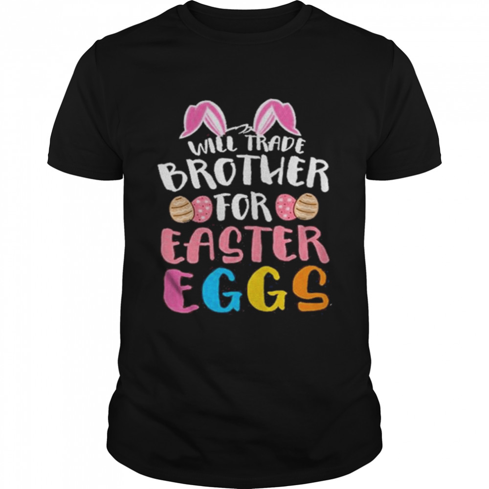 Will Trade Brother For Happy Easter Day 2022 T-Shirt