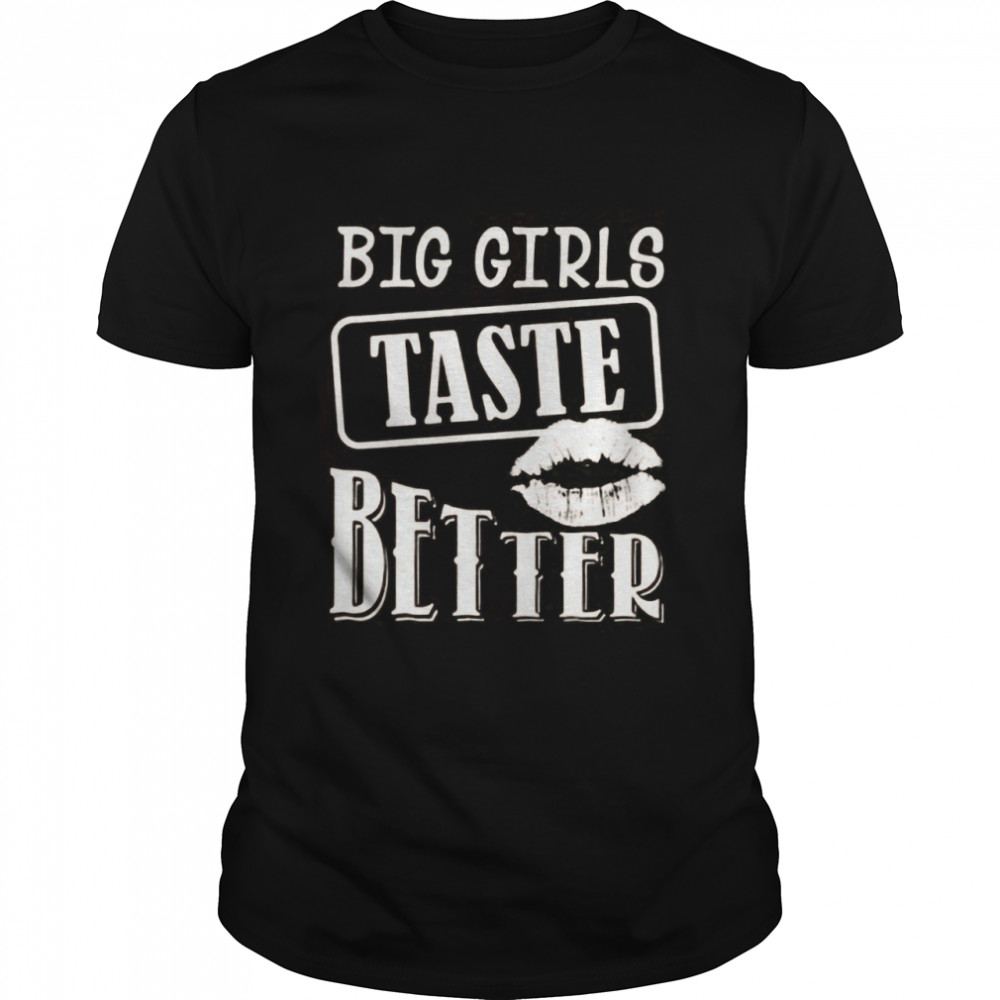 Big girls taste better shirt