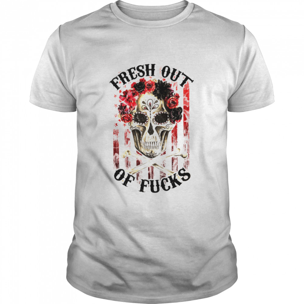 Fresh out of fucks shirt