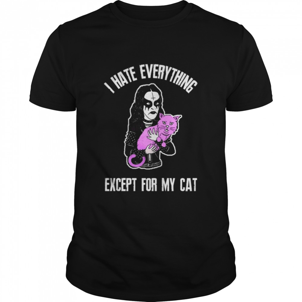 I Hate Everything Except for My Cat shirt