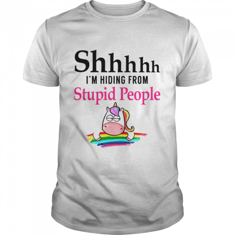 Sh I’m Hiding From Stupid People Unicorn shirt